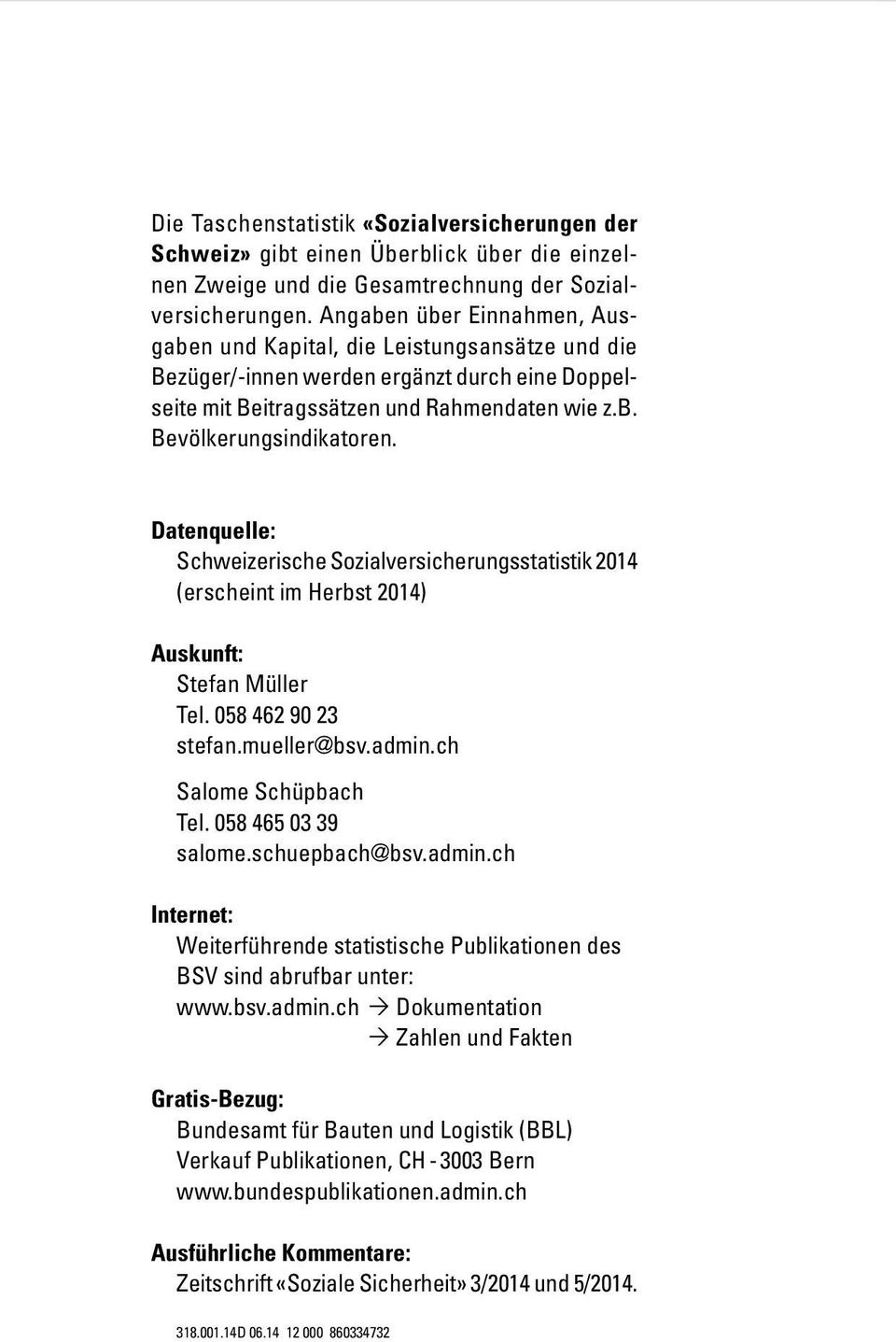 Datenquelle: Schweizerische Sozialversicherungsstatistik 2014 (erscheint im Herbst 2014) Auskunft: Stefan Müller Tel. 058 462 90 23 stefan.mueller@bsv.admin.ch Salome Schüpbach Tel.