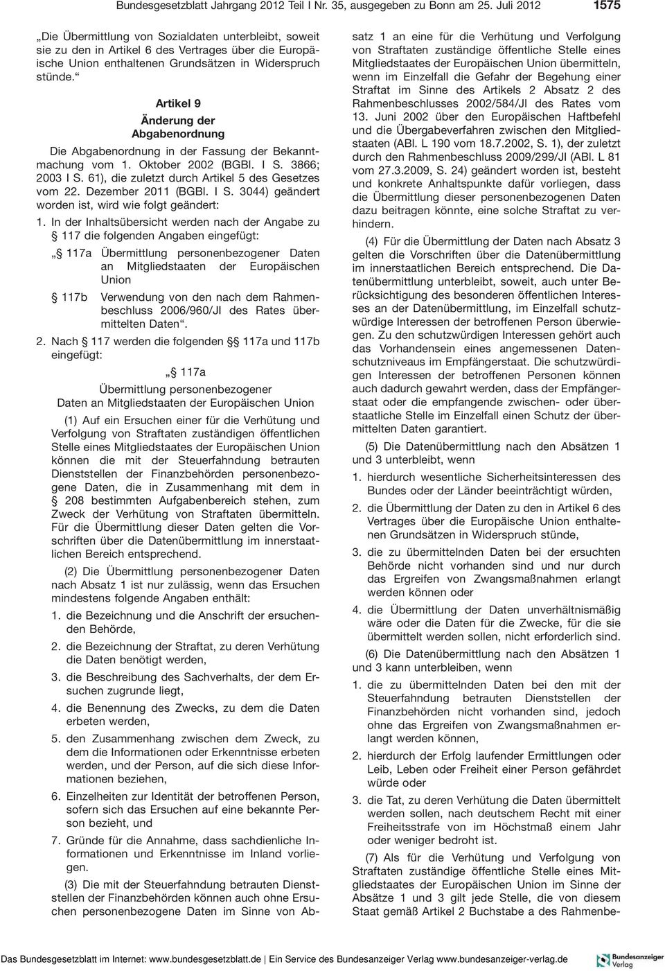 Artikel 9 Änderung der Abgabenordnung Die Abgabenordnung in der Fassung der Bekanntmachung vom 1. Oktober 2002 (BGBl. I S. 3866; 2003 I S. 61), die zuletzt durch Artikel 5 des Gesetzes vom 22.