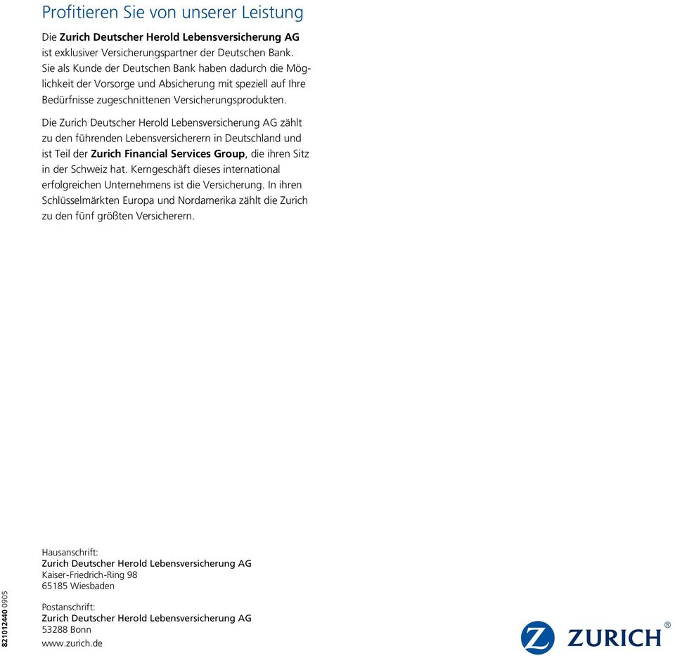Die Zurich Deutscher Herold Lebensversicherung AG zählt zu den füh ren den Lebensversicherern in Deutschland und ist Teil der Zurich Financial Services Group, die ihren Sitz in der Schweiz hat.