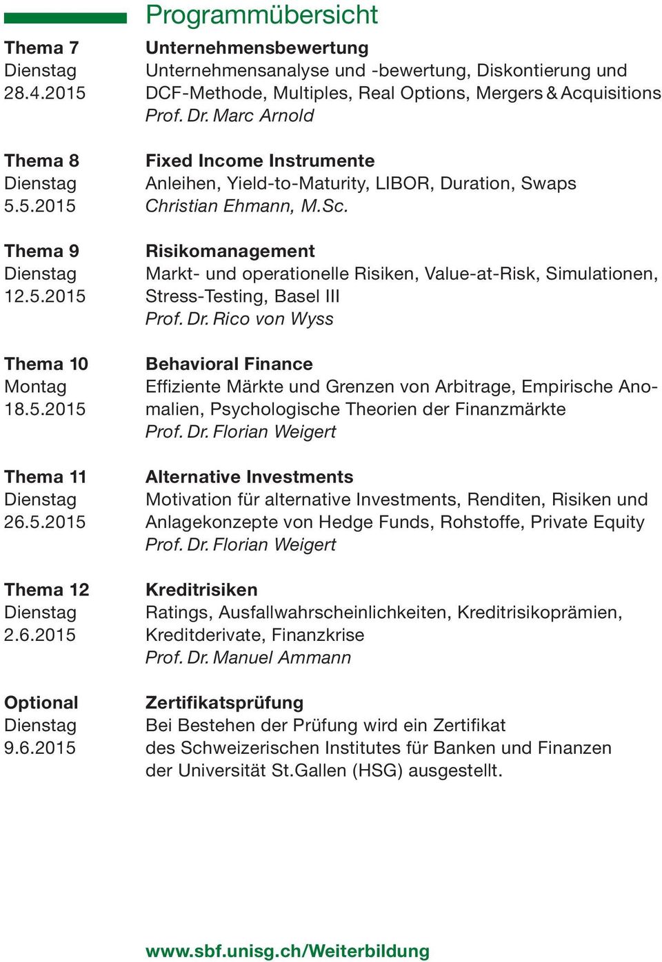 Thema 9 Risikomanagement Dienstag Markt- und operationelle Risiken, Value-at-Risk, Simulationen, 12.5.2015 Stress-Testing, Basel III Prof. Dr.