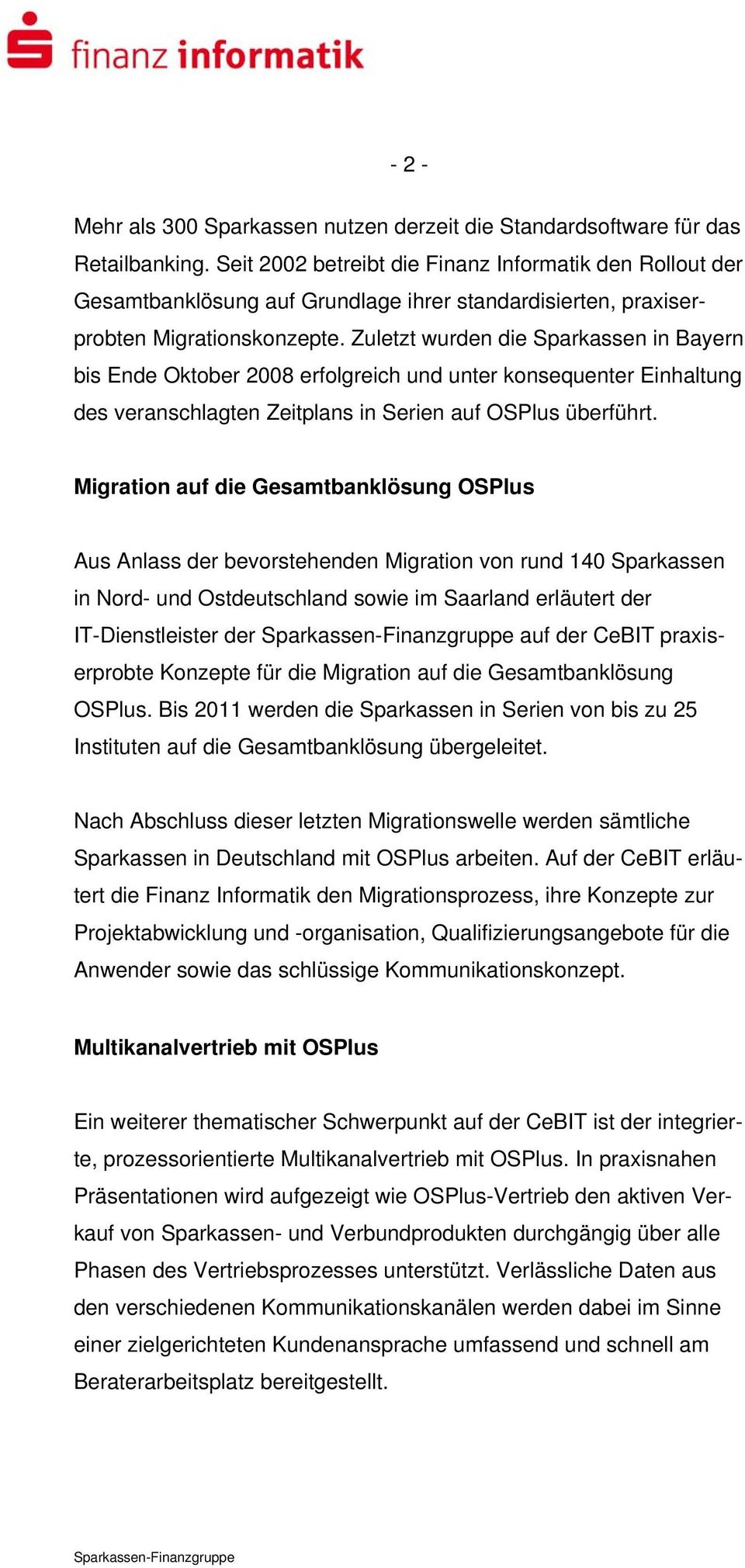 Zuletzt wurden die Sparkassen in Bayern bis Ende Oktober 2008 erfolgreich und unter konsequenter Einhaltung des veranschlagten Zeitplans in Serien auf OSPlus überführt.