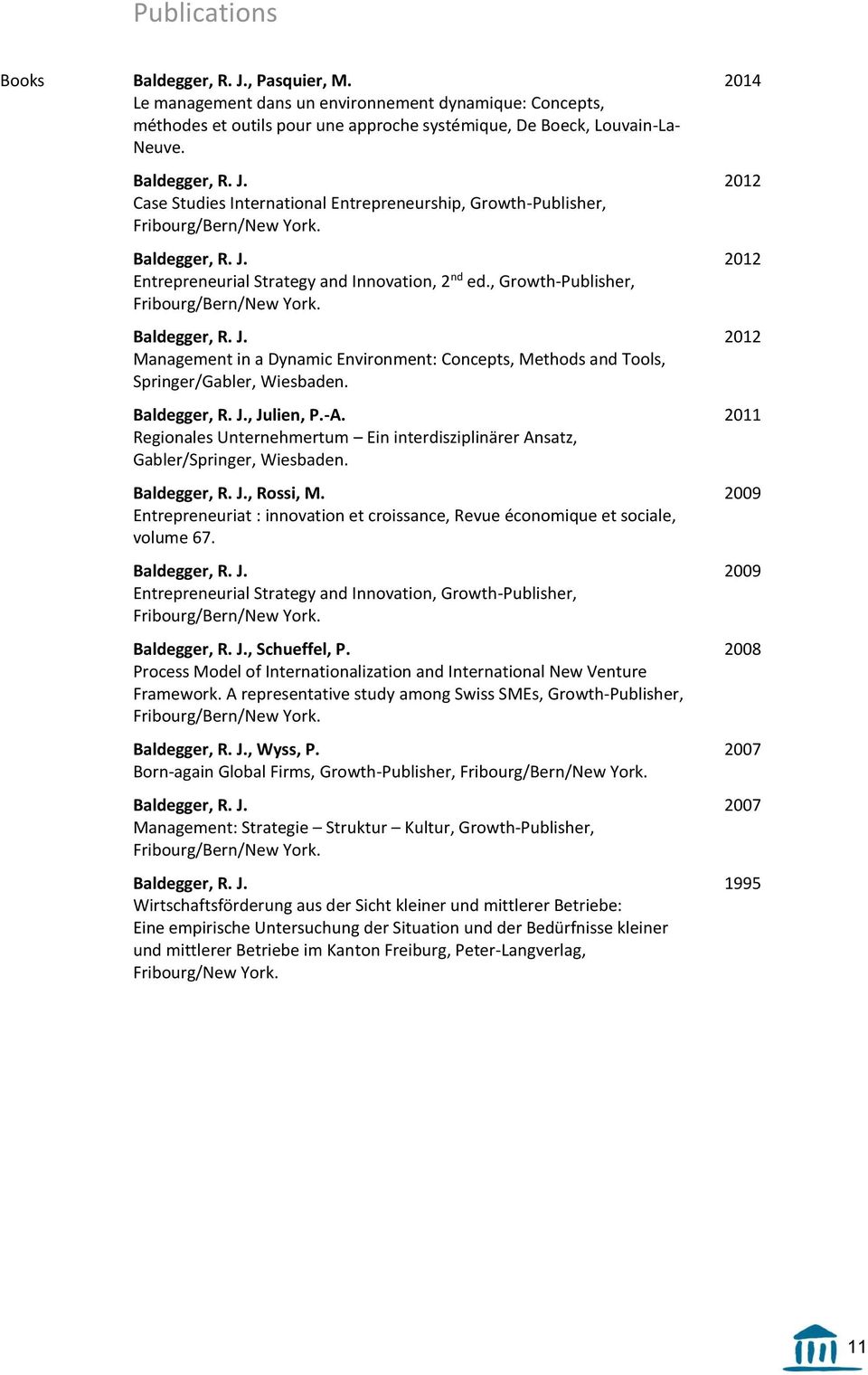 , Julien, P.-A. Regionales Unternehmertum Ein interdisziplinärer Ansatz, Gabler/Springer, Wiesbaden., Rossi, M. Entrepreneuriat : innovation et croissance, Revue économique et sociale, volume 67.