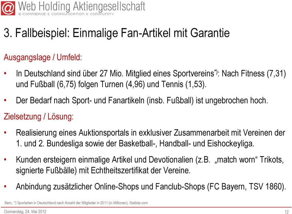 Zielsetzung / Lösung: Realisierung eines Auktionsportals in exklusiver Zusammenarbeit mit Vereinen der 1. und 2. Bundesliga sowie der Basketball-, Handball- und Eishockeyliga.