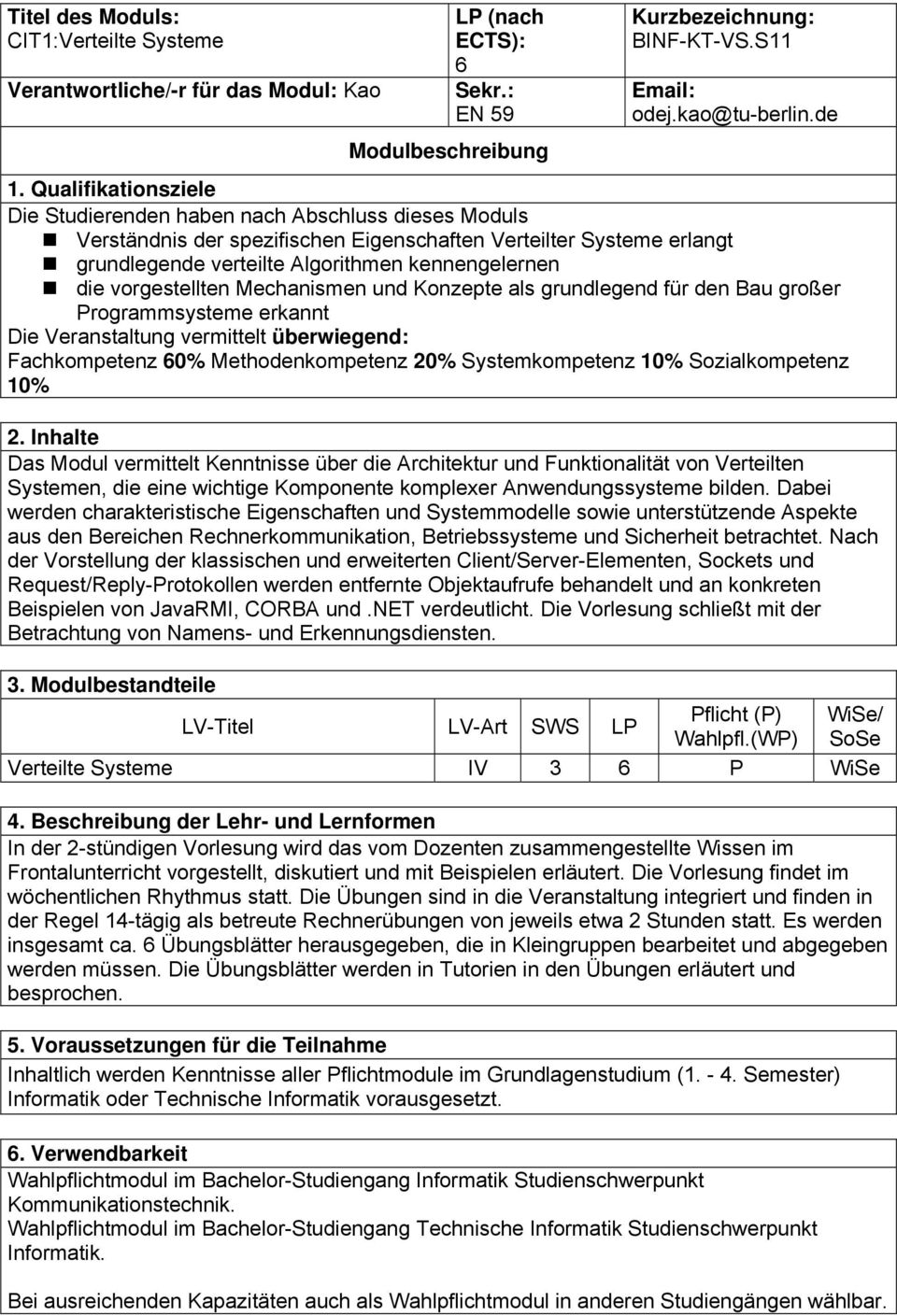 vorgestellten Mechanismen und Konzepte als grundlegend für den Bau großer Programmsysteme erkannt Die Veranstaltung vermittelt überwiegend: Fachkompetenz 60% Methodenkompetenz 20% Systemkompetenz 10%