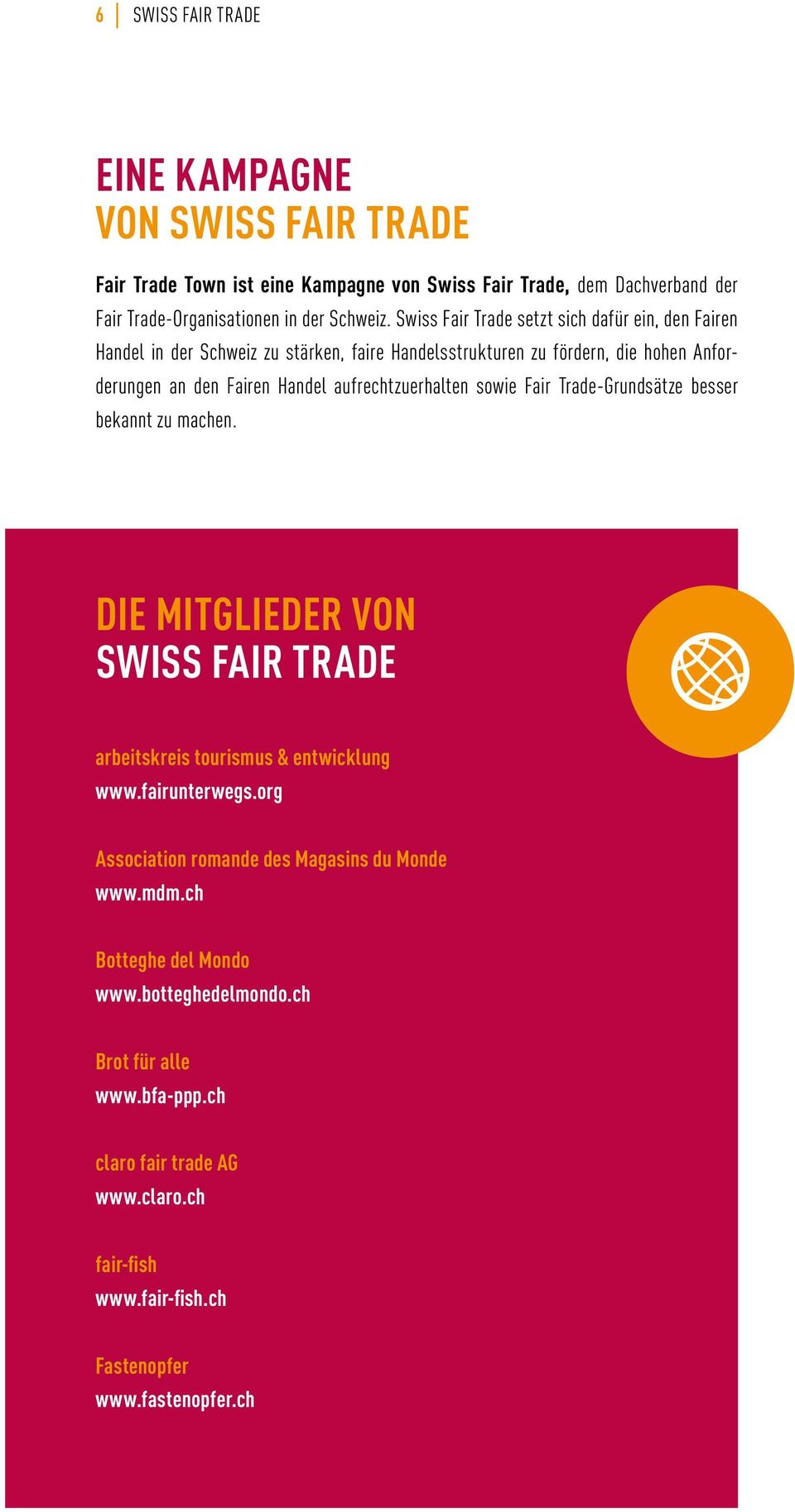 aufrechtzuerhalten sowie Fair Trade-Grundsätze besser bekannt zu machen. Die Mitglieder von Swiss Fair Trade arbeitskreis tourismus & entwicklung www.fairunterwegs.