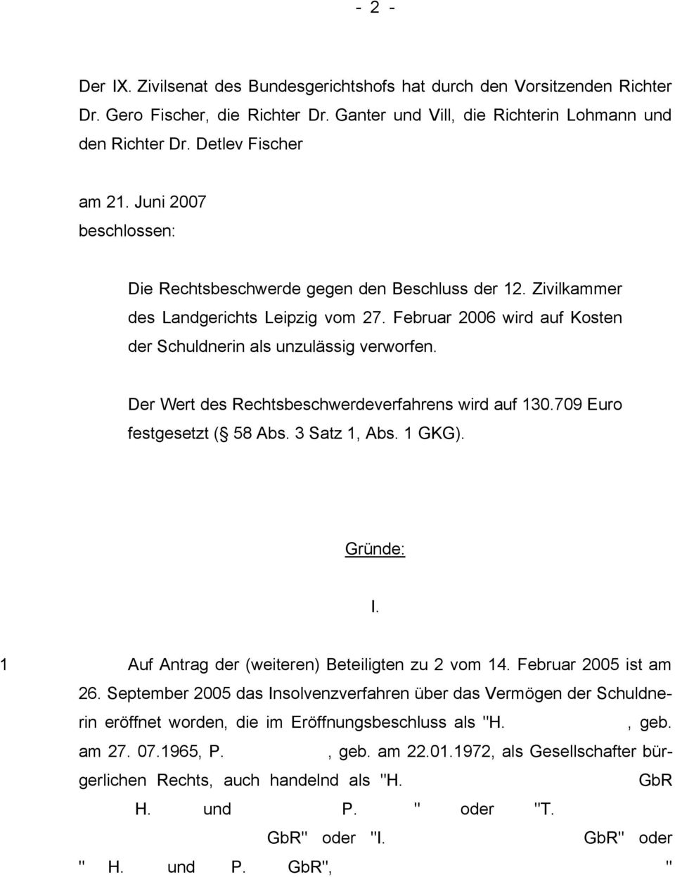 Der Wert des Rechtsbeschwerdeverfahrens wird auf 130.709 Euro festgesetzt ( 58 Abs. 3 Satz 1, Abs. 1 GKG). Gründe: I. 1 Auf Antrag der (weiteren) Beteiligten zu 2 vom 14. Februar 2005 ist am 26.