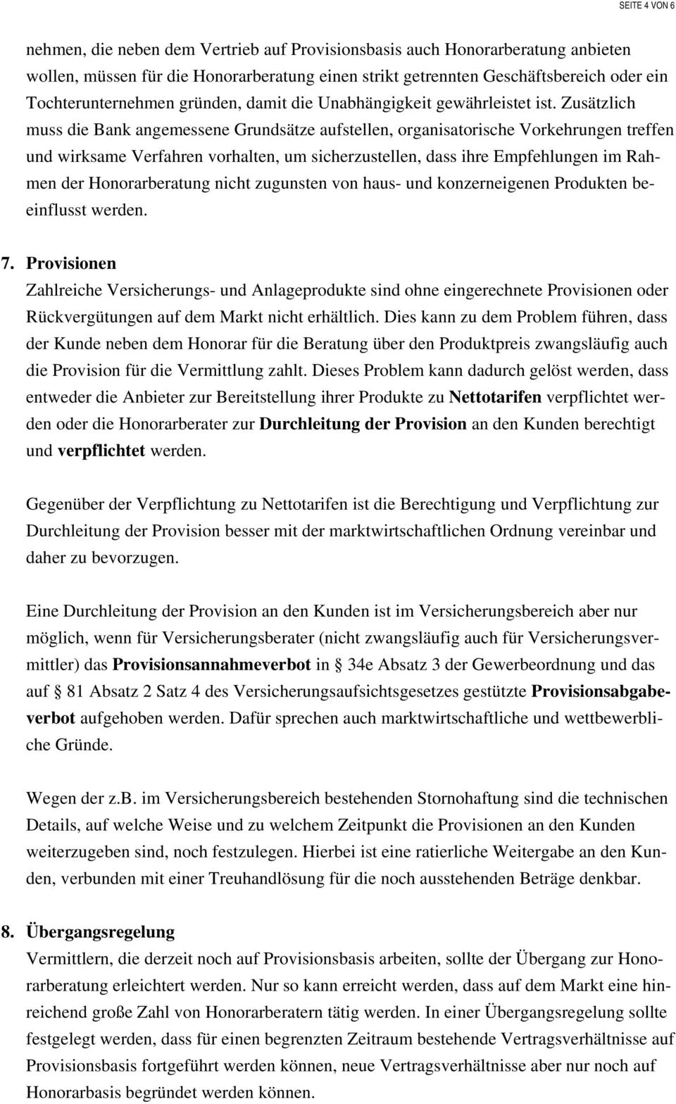 Zusätzlich muss die Bank angemessene Grundsätze aufstellen, organisatorische Vorkehrungen treffen und wirksame Verfahren vorhalten, um sicherzustellen, dass ihre Empfehlungen im Rahmen der