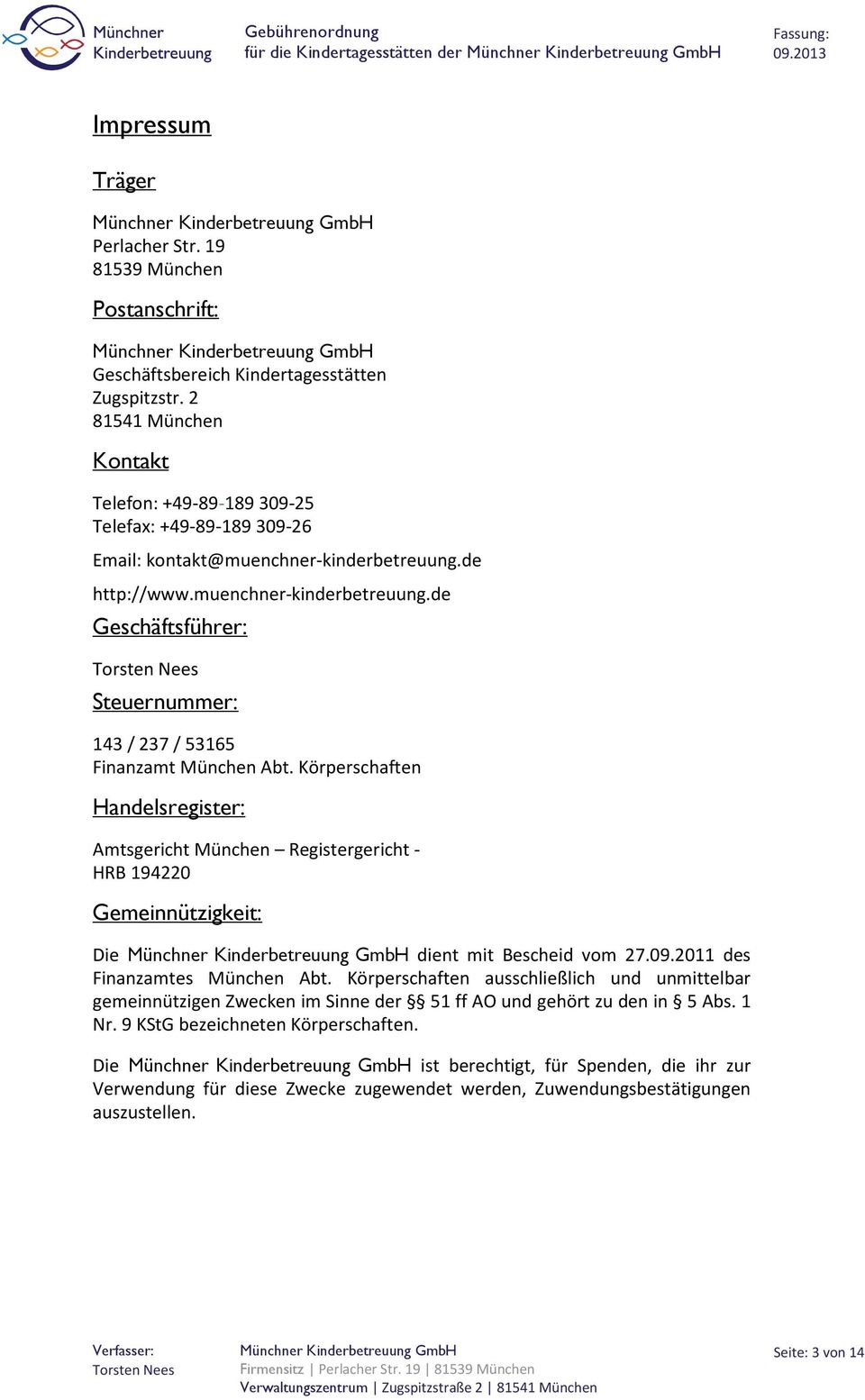 Körperschaften Handelsregister: Amtsgericht München Registergericht - HRB 194220 Gemeinnützigkeit: Die dient mit Bescheid vom 27.09.2011 des Finanzamtes München Abt.