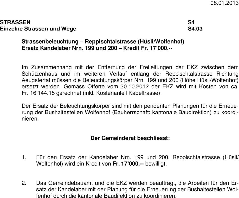 199 und 200 (Höhe Hüsli/Wolfenhof) ersetzt werden. Gemäss Offerte vom 30.10.2012 der EKZ wird mit Kosten von ca. Fr. 16 144.15 gerechnet (inkl. Kostenanteil Kabeltrasse).