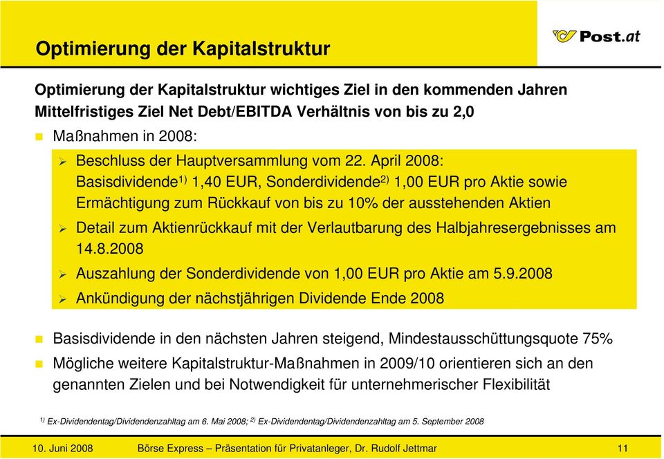 April 2008: Basisdividende 1) 1,40 EUR, Sonderdividende 2) 1,00 EUR pro Aktie sowie Ermächtigung zum Rückkauf von bis zu 10% der ausstehenden Aktien Detail zum Aktienrückkauf mit der Verlautbarung