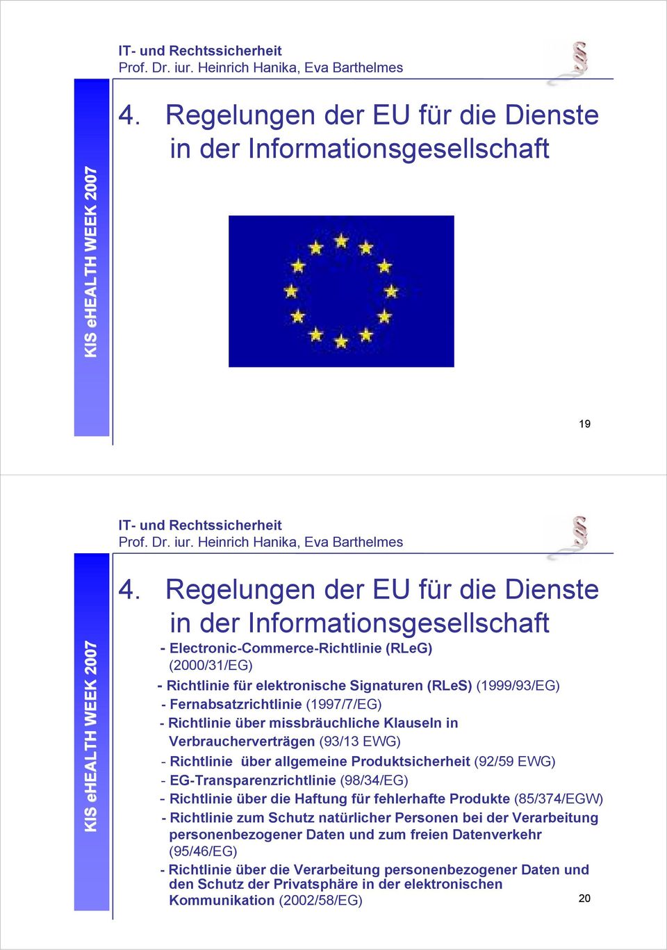 Fernabsatzrichtlinie (1997/7/EG) - Richtlinie über missbräuchliche Klauseln in Verbraucherverträgen (93/13 EWG) - Richtlinie über allgemeine Produktsicherheit (92/59 EWG) - EG-Transparenzrichtlinie