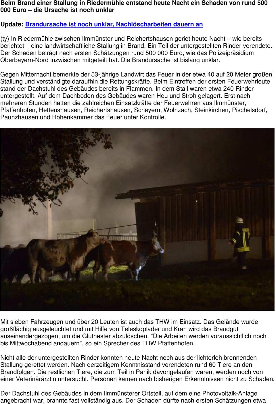 Der Schaden beträgt nach ersten Schätzungen rund 500 000 Euro, wie das Polizeipräsidium Oberbayern-Nord inzwischen mitgeteilt hat. Die Brandursache ist bislang unklar.