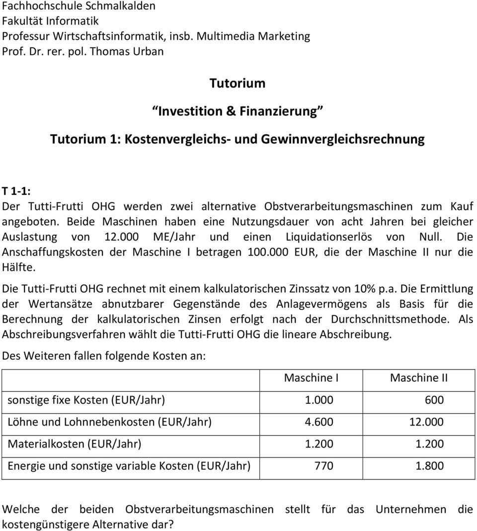 Bede Masche habe ee Nuzugsdauer vo ach Jahre be glecher Auslasug vo 2. ME/Jahr ud ee Ludaoserlös vo Null. De Aschaffugskose der Masche I berage. EUR, de der Masche II ur de Hälfe.