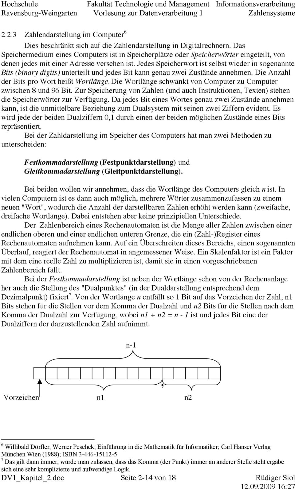 Jedes Speicherwort ist selbst wieder in sogenannte Bits (binary digits) unterteilt und jedes Bit kann genau zwei Zustände annehmen. Die Anzahl der Bits pro Wort heißt Wortlänge.