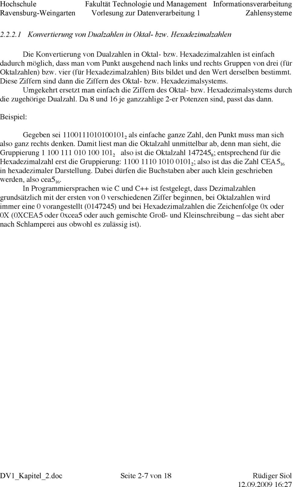 vier (für Hexadezimalzahlen) Bits bildet und den Wert derselben bestimmt. Diese Ziffern sind dann die Ziffern des Oktal- bzw. Hexadezimalsystems.