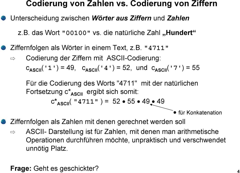 "4711" Codierung der Ziffern mit ASCII-Codierung: c ASCII ('1') = 49, c ASCII ('4') = 52, und c ASCII ('7') = 55 Für die Codierung des Worts "4711" mit der natürlichen