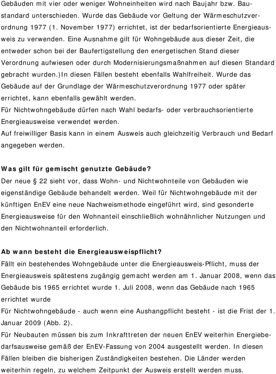 Eine Ausnahme gilt für Wohngebäude aus dieser Zeit, die entweder schon bei der Baufertigstellung den energetischen Stand dieser Verordnung aufwiesen oder durch Modernisierungsmaßnahmen auf diesen