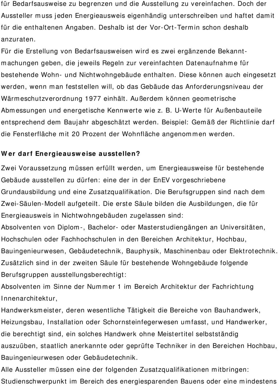 Für die Erstellung von Bedarfsausweisen wird es zwei ergänzende Bekanntmachungen geben, die jeweils Regeln zur vereinfachten Datenaufnahme für bestehende Wohn- und Nichtwohngebäude enthalten.