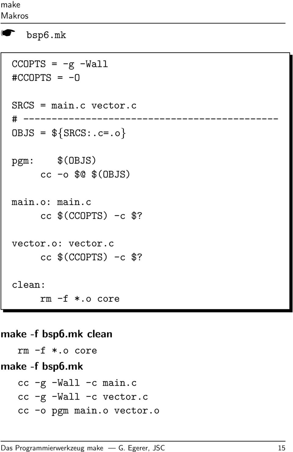 o: main.c cc $(CCOPTS) -c $? vector.o: vector.c cc $(CCOPTS) -c $? clean: rm -f *.o core make -f bsp6.