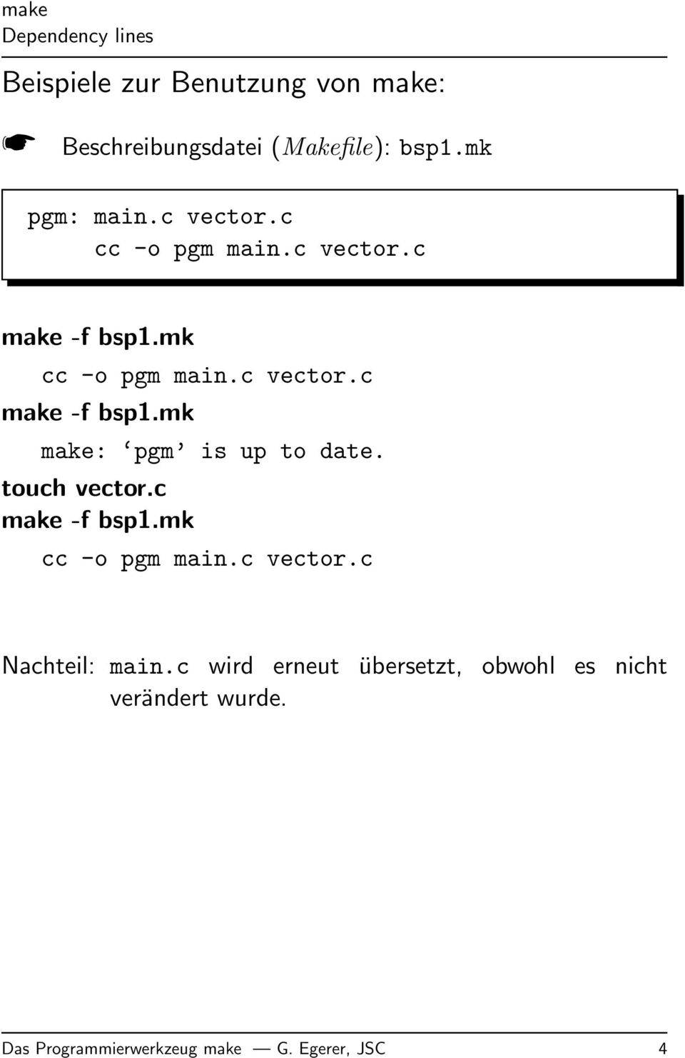touch vector.c make -f bsp1.mk cc -o pgm main.c vector.c Nachteil: main.