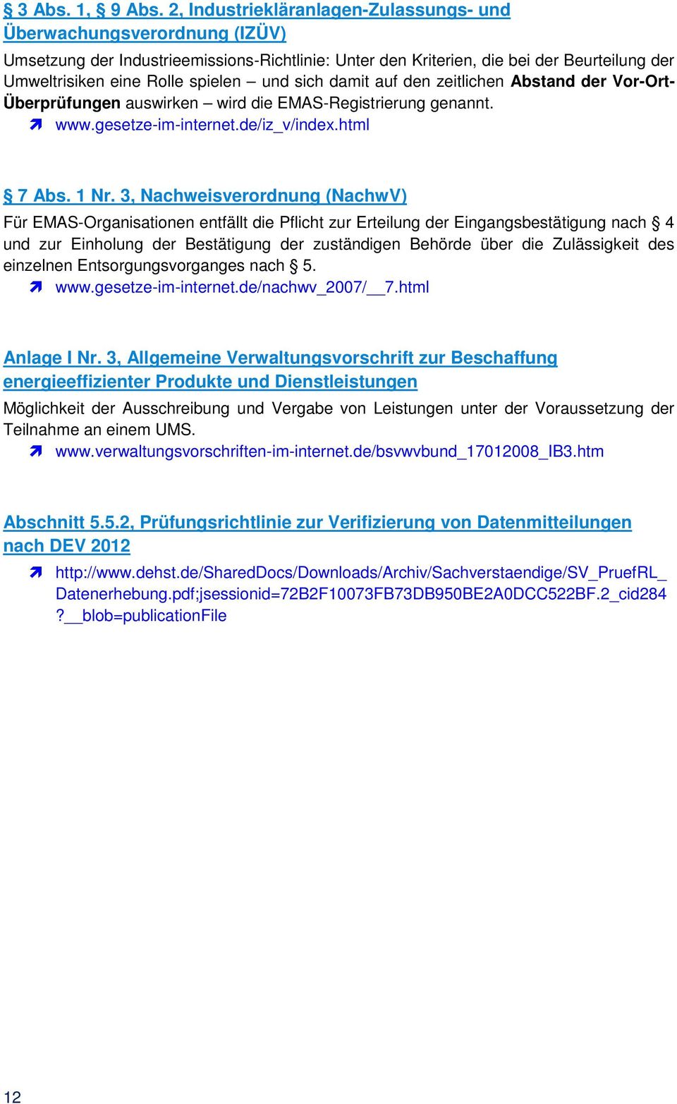 und sich damit auf den zeitlichen Abstand der Vor-Ort- Überprüfungen auswirken wird die EMAS-Registrierung genannt. www.gesetze-im-internet.de/iz_v/index.html 7 Abs. 1 Nr.