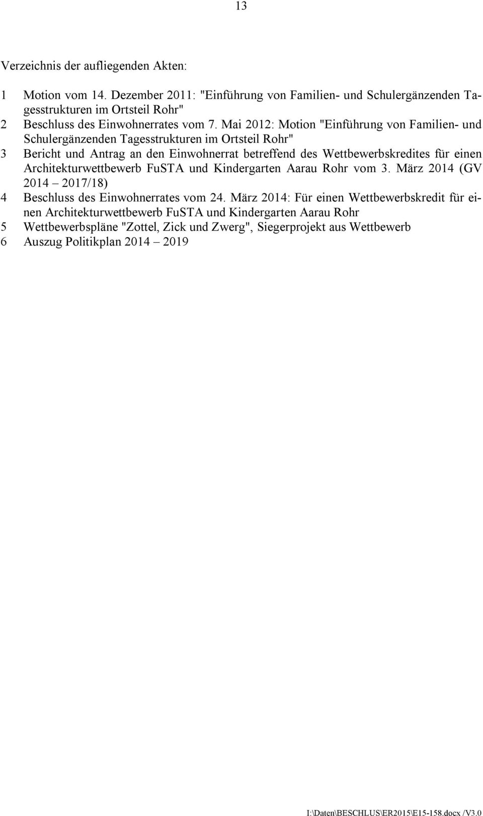 Mai 2012: Motion "Einführung von Familien- und Schulergänzenden Tagesstrukturen im Ortsteil Rohr" 3 Bericht und Antrag an den Einwohnerrat betreffend des Wettbewerbskredites für