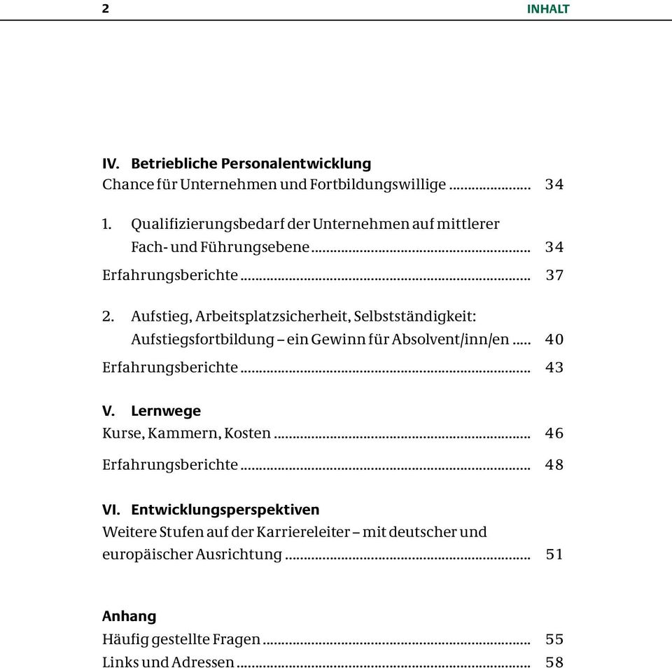 Aufstieg, Arbeitsplatzsicherheit, Selbstständigkeit: Aufstiegsfortbildung ein Gewinn für Absolvent/inn/en... 40 Erfahrungsberichte... 43 V.