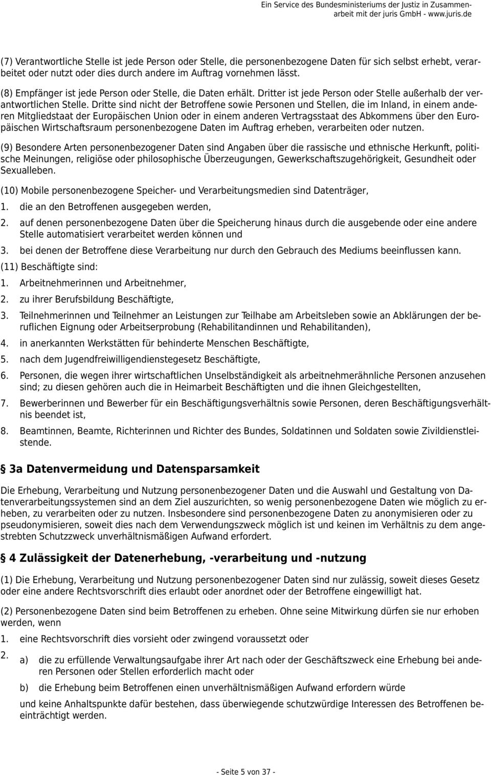 Dritte sind nicht der Betroffene sowie Personen und Stellen, die im Inland, in einem anderen Mitgliedstaat der Europäischen Union oder in einem anderen Vertragsstaat des Abkommens über den