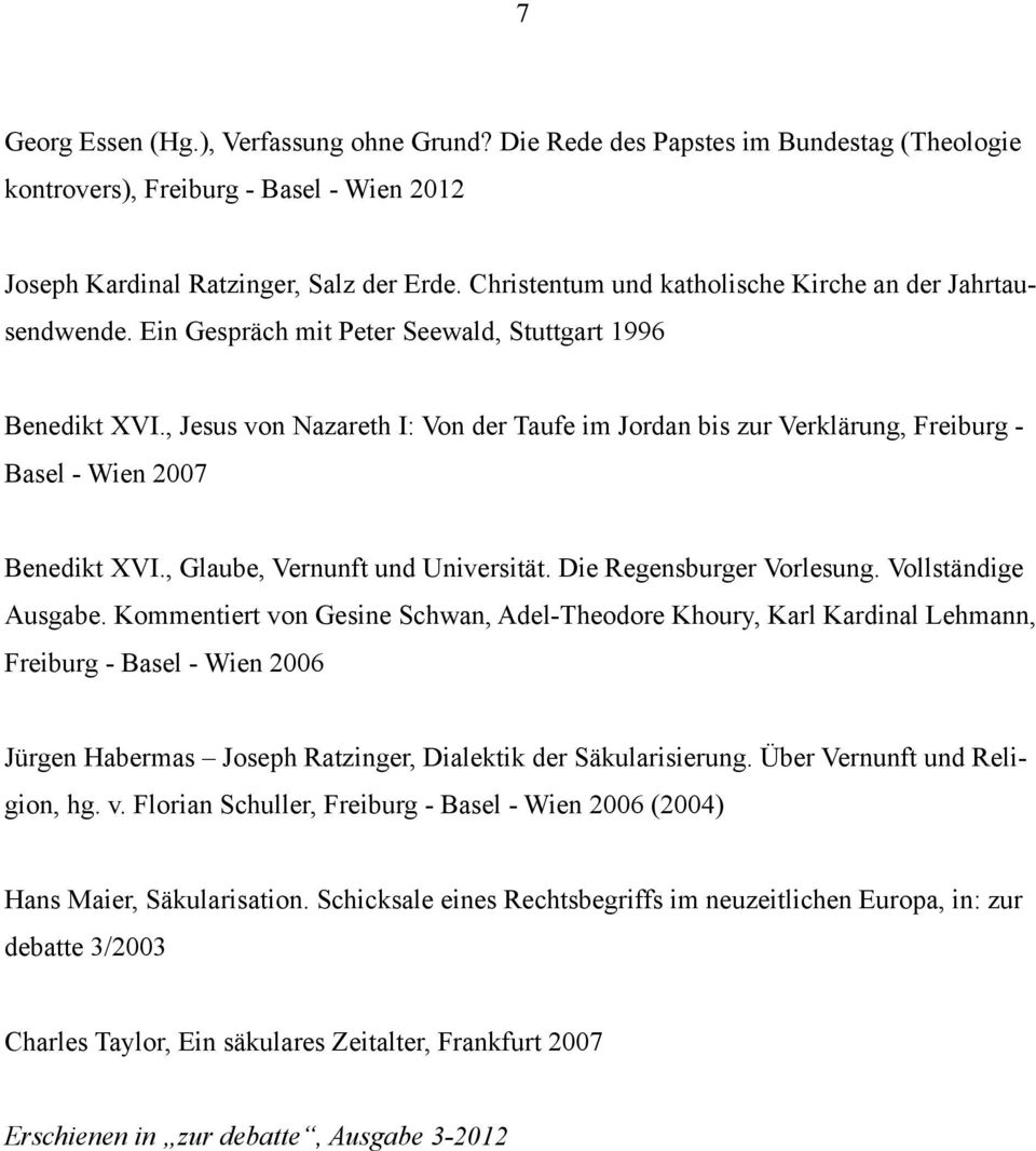 , Jesus von Nazareth I: Von der Taufe im Jordan bis zur Verklärung, Freiburg - Basel - Wien 2007 Benedikt XVI., Glaube, Vernunft und Universität. Die Regensburger Vorlesung. Vollständige Ausgabe.