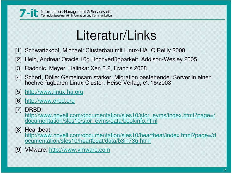 Migration bestehender Server in einen hochverfügbaren Linux-Cluster, Heise-Verlag, c t 16/2008 [5] http://www.linux-ha.org [6] http://www.drbd.org [7] DRBD: http://www.