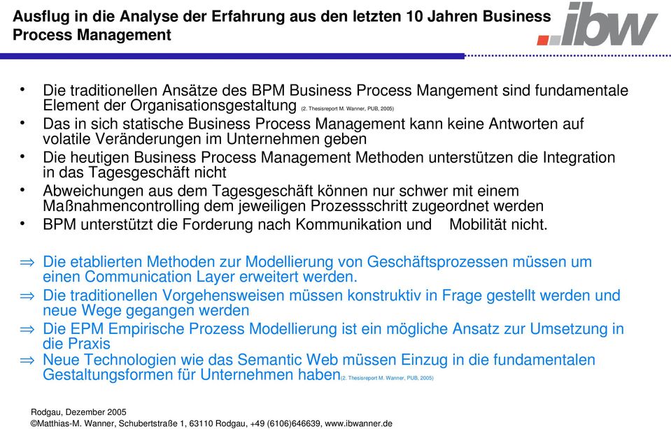 Wanner, PUB, 2005) Das in sich statische Business Process Management kann keine Antworten auf volatile Veränderungen im Unternehmen geben Die heutigen Business Process Management Methoden
