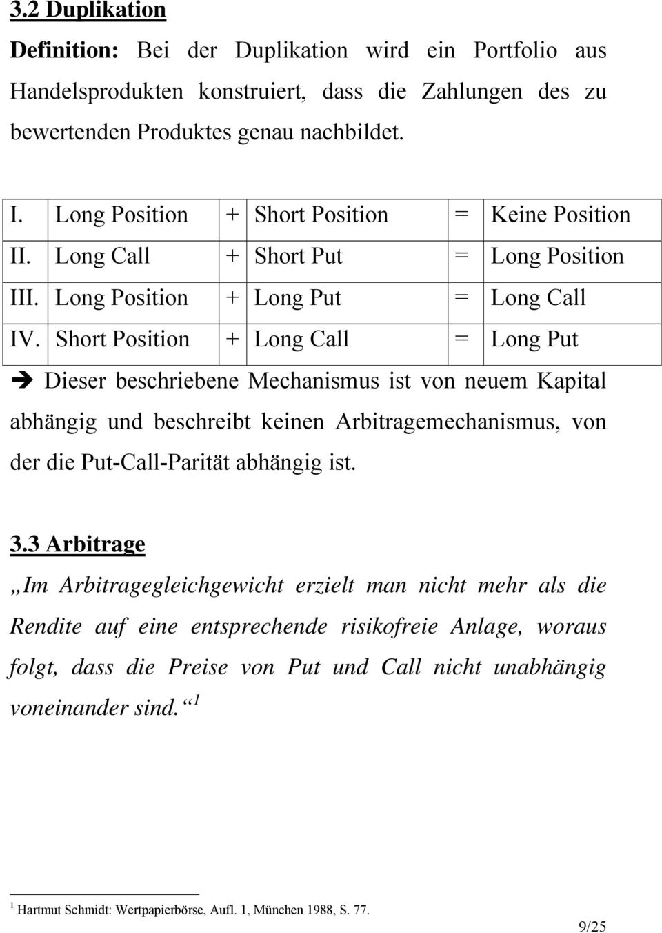 Short Position + Long Call = Long Put Dieser beschriebene Mechanismus ist von neuem Kapital abhängig und beschreibt keinen Arbitragemechanismus, von der die Put-Call-Parität abhängig ist. 3.