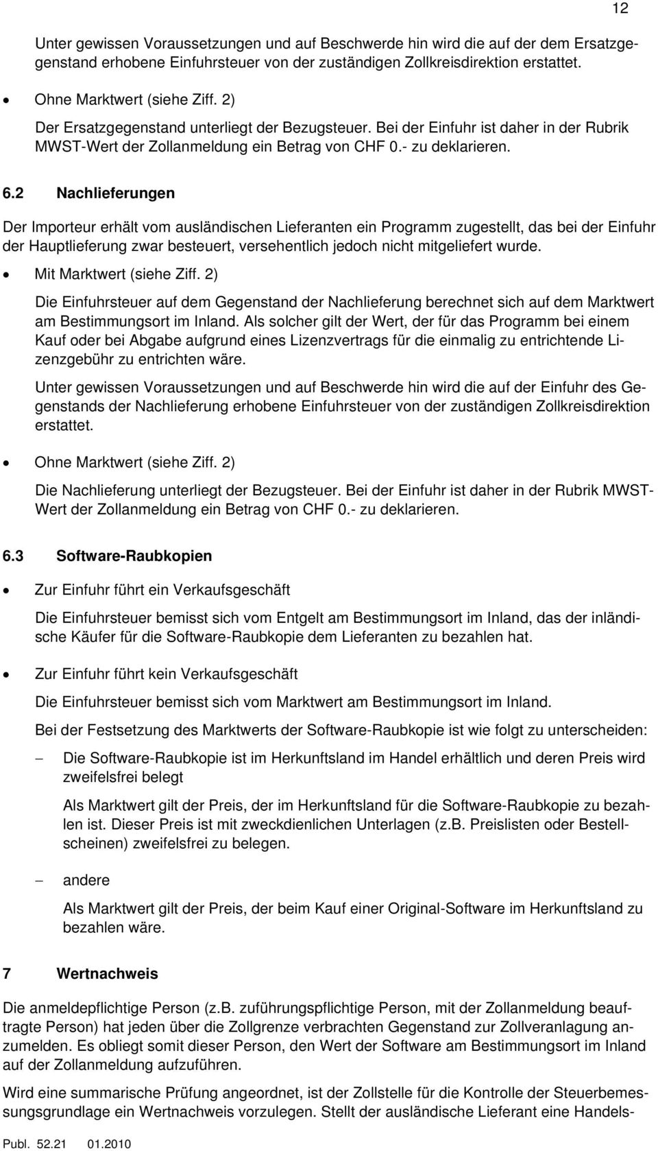 2 Nachlieferungen Der Importeur erhält vom ausländischen Lieferanten ein Programm zugestellt, das bei der Einfuhr der Hauptlieferung zwar besteuert, versehentlich jedoch nicht mitgeliefert wurde.