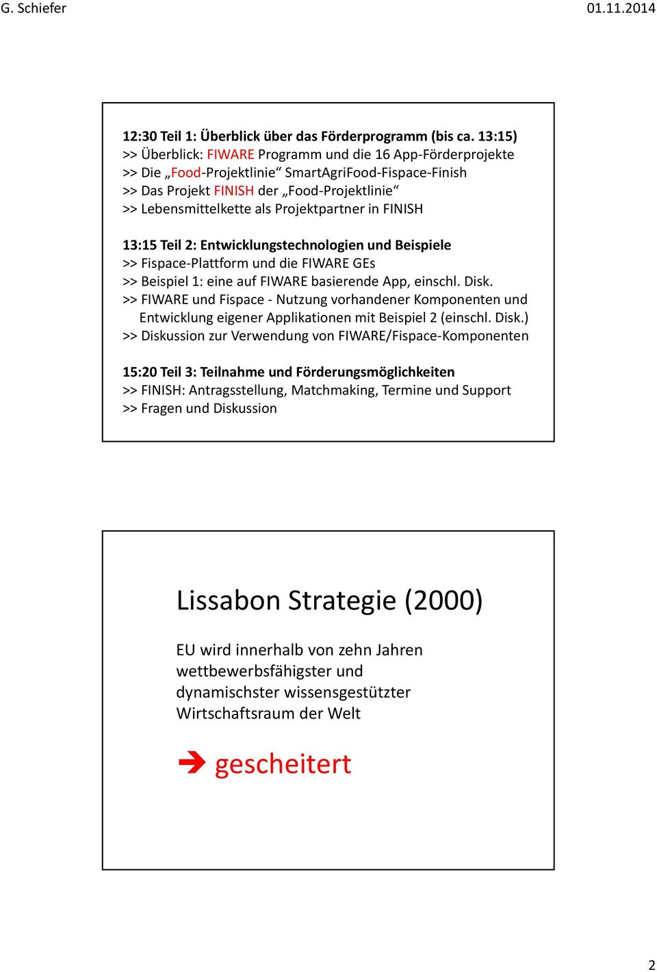 Projektpartner in FINISH 13:15 Teil 2: Entwicklungstechnologien und Beispiele >> Fispace Plattform und die FIWARE GEs >> Beispiel 1: eine auf FIWARE basierende App, einschl. Disk.