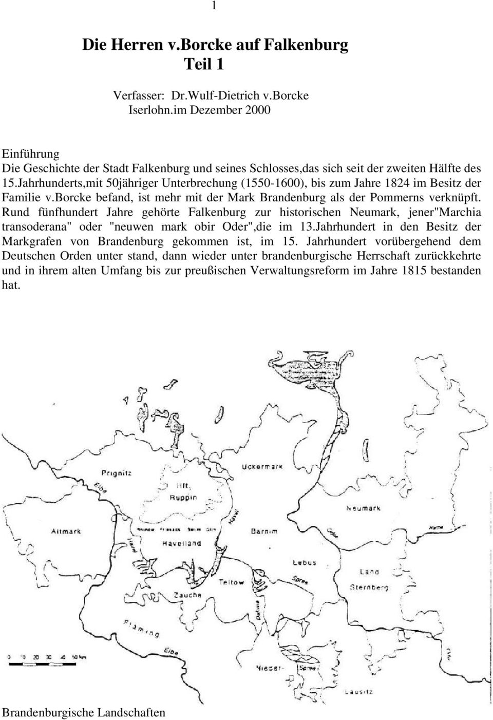 Jahrhunderts,mit 50jähriger Unterbrechung (1550-1600), bis zum Jahre 1824 im Besitz der Familie v.borcke befand, ist mehr mit der Mark Brandenburg als der Pommerns verknüpft.