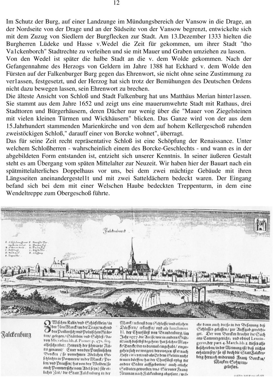 wedel die Zeit für gekommen, um ihrer Stadt "tho Va1ckenborch" Stadtrechte zu verleihen und sie mit Mauer und Graben umziehen zu lassen. Von den Wedel ist später die halbe Stadt an die v.