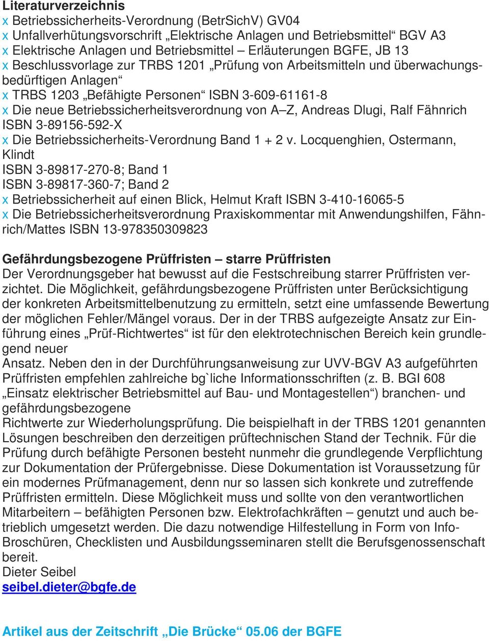Betriebssicherheitsverordnung von A Z, Andreas Dlugi, Ralf Fähnrich ISBN 3-89156-592-X x Die Betriebssicherheits-Verordnung Band 1 + 2 v.