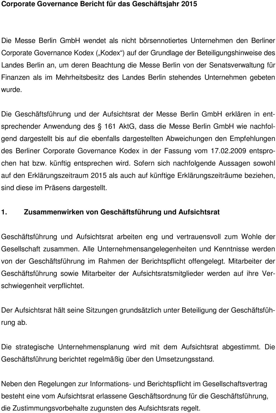 Die Geschäftsführung und der Aufsichtsrat der Messe Berlin GmbH erklären in entsprechender Anwendung des 161 AktG, dass die Messe Berlin GmbH wie nachfolgend dargestellt bis auf die ebenfalls