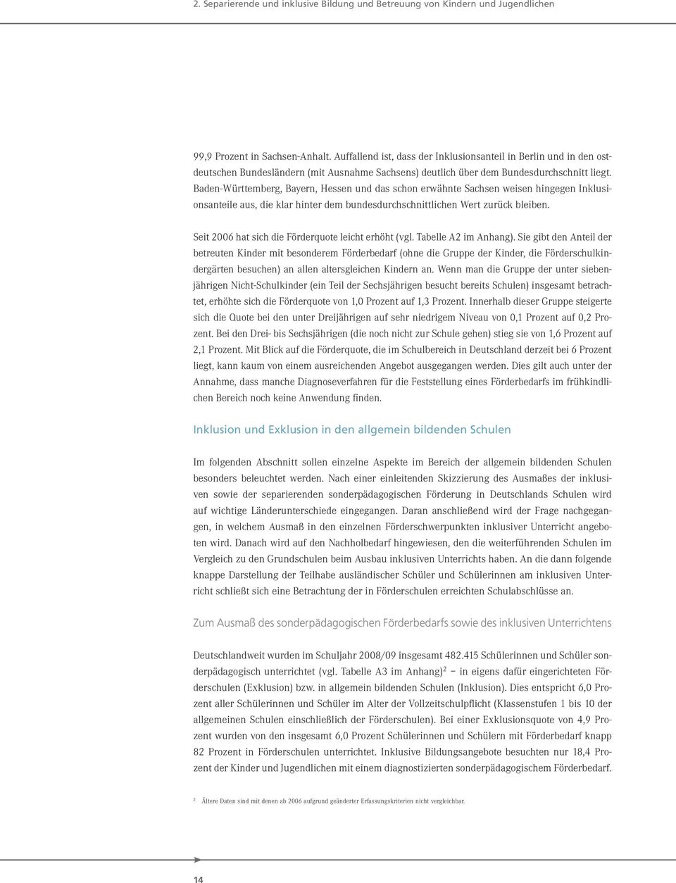 Baden-Württemberg, Bayern, Hessen und das schon erwähnte Sachsen weisen hingegen Inklusionsanteile aus, die klar hinter dem bundesdurchschnittlichen Wert zurück bleiben.
