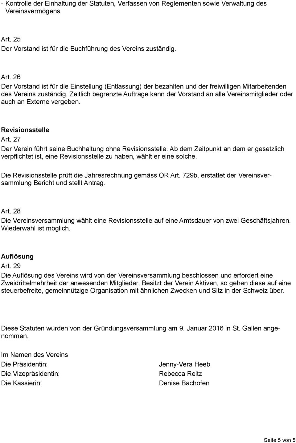 Zeitlich begrenzte Aufträge kann der Vorstand an alle Vereinsmitglieder oder auch an Externe vergeben. Revisionsstelle Art. 27 Der Verein führt seine Buchhaltung ohne Revisionsstelle.