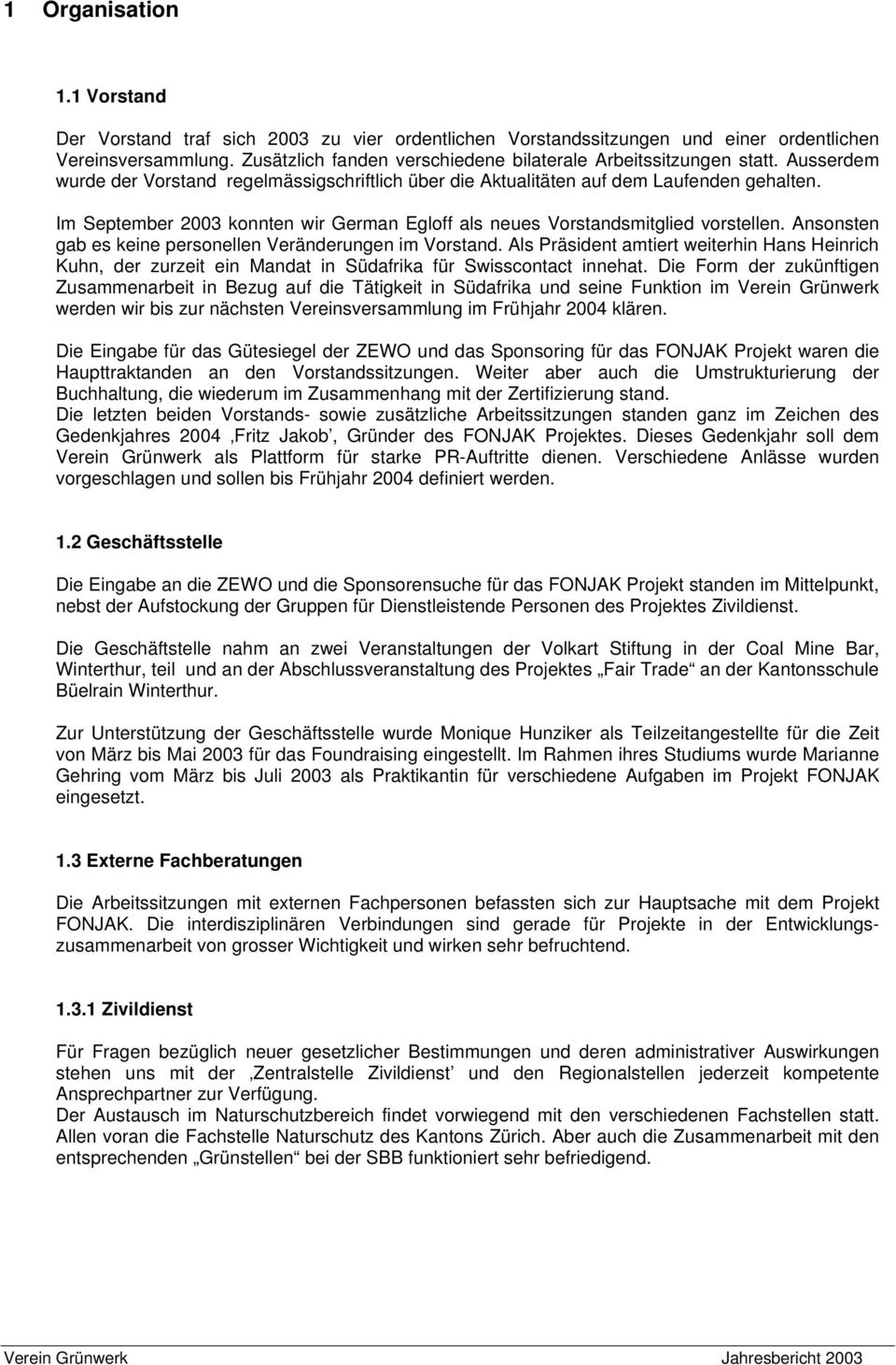 Im September 2003 konnten wir German Egloff als neues Vorstandsmitglied vorstellen. Ansonsten gab es keine personellen Veränderungen im Vorstand.