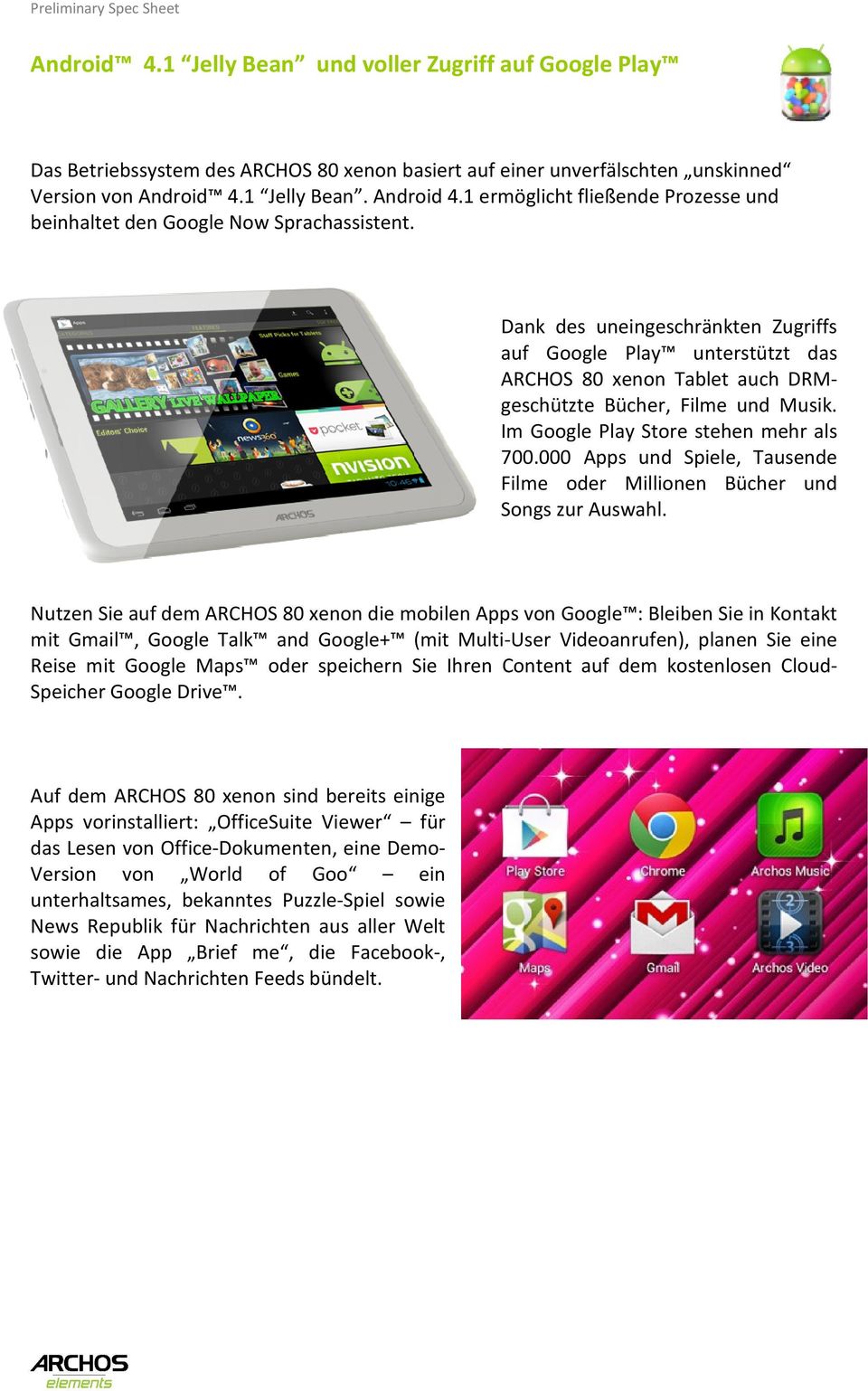 Dank des uneingeschränkten Zugriffs auf Google Play unterstützt das ARCHOS 80 xenon Tablet auch DRMgeschützte Bücher, Filme und Musik. Im Google Play Store stehen mehr als 700.