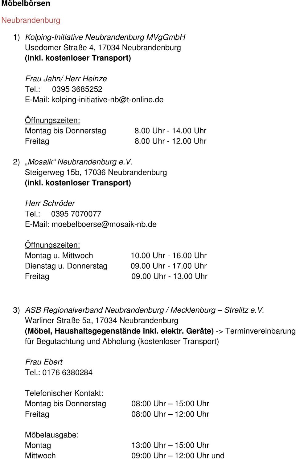 kostenloser Transport) Herr Schröder Tel.: 0395 7070077 E-Mail: moebelboerse@mosaik-nb.de Montag u. Mittwoch Dienstag u. Donnerstag 10.00 Uhr - 16.00 Uhr 09.00 Uhr - 17.00 Uhr 09.00 Uhr - 13.