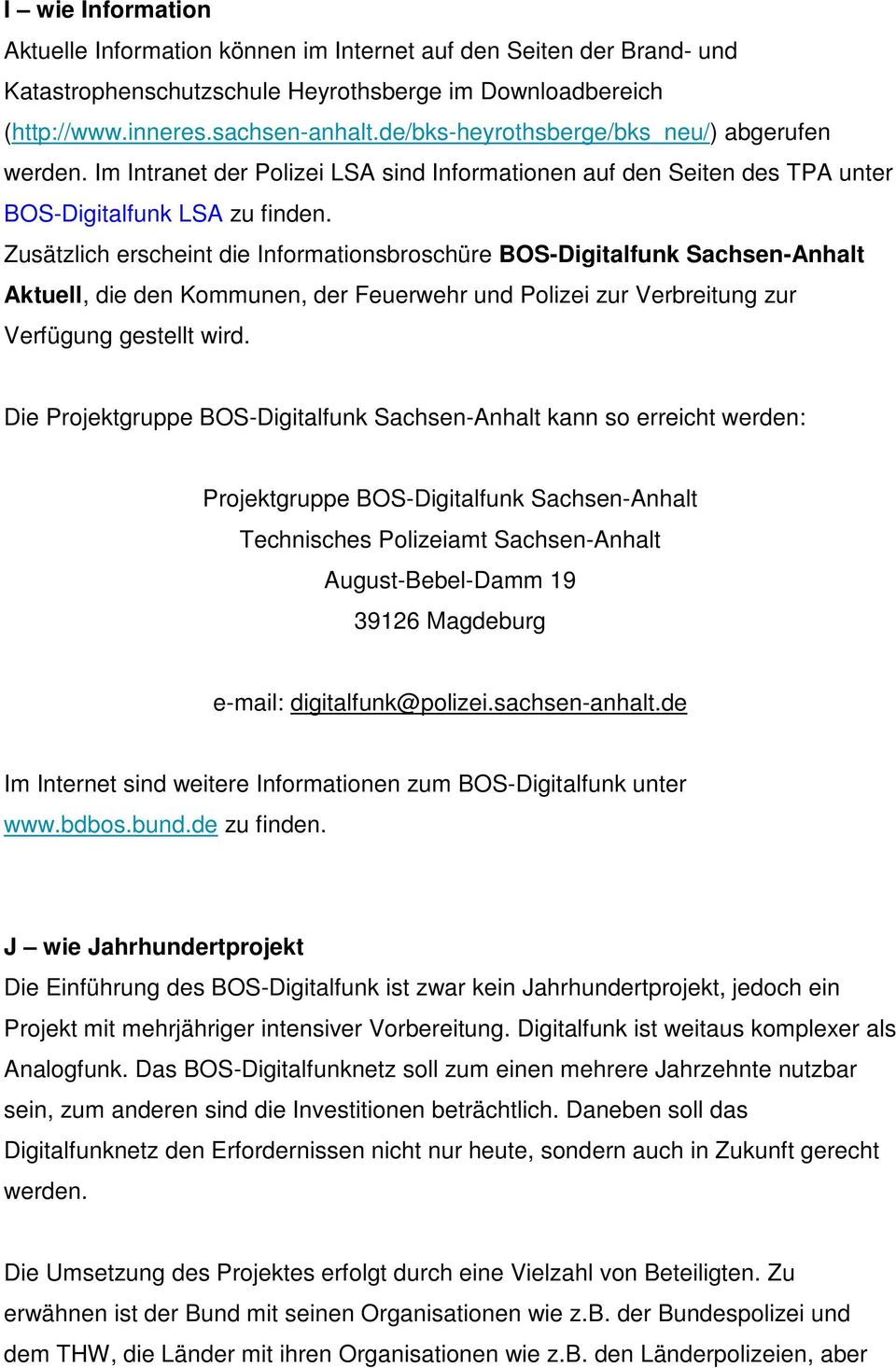 Zusätzlich erscheint die Informationsbroschüre BOS-Digitalfunk Sachsen-Anhalt Aktuell, die den Kommunen, der Feuerwehr und Polizei zur Verbreitung zur Verfügung gestellt wird.