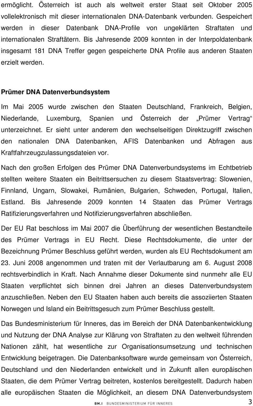 Bis Jahresende 2009 konnten in der Interpoldatenbank insgesamt 181 DNA Treffer gegen gespeicherte DNA Profile aus anderen Staaten erzielt werden.