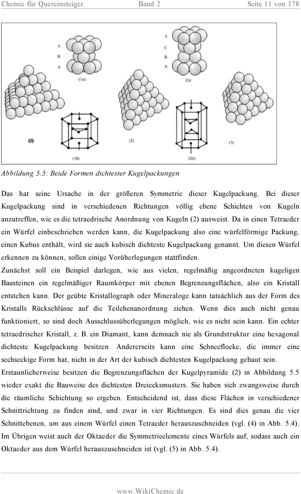 Da in einen Tetraeder ein Würfel einbeschrieben werden kann, die Kugelpackung also eine würfelförmige Packung, einen Kubus enthält, wird sie auch kubisch dichteste Kugelpackung genannt.