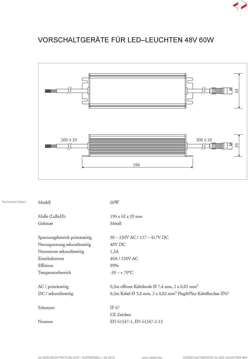 Einschaltstrom 40A / 230V AC Effizienz 89% Temperaturbereich -30 ~ + 70 C AC / primärseitig 0,3m offenes Kabelende Ø 7,4 mm, 2 x 0,82 mm
