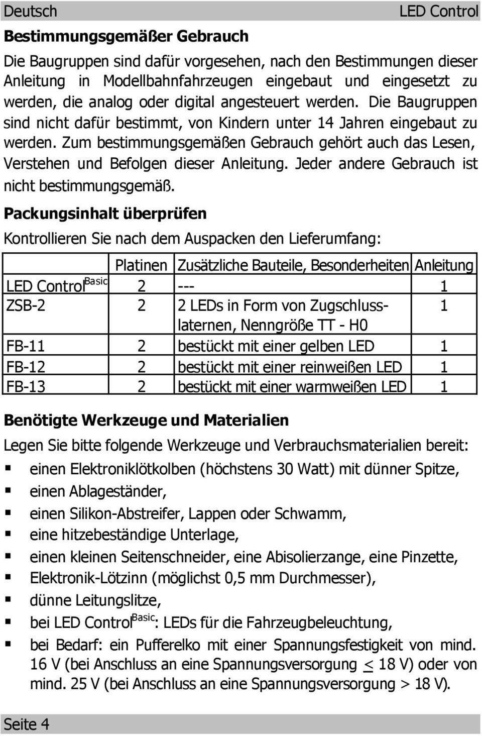 Zum bestimmungsgemäßen Gebrauch gehört auch das Lesen, Verstehen und Befolgen dieser Anleitung. Jeder andere Gebrauch ist nicht bestimmungsgemäß.