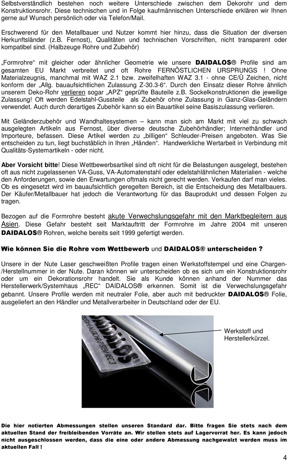 Erschwerend für den Metallbauer und Nutzer kommt hier hinzu, dass die Situation der diversen Herkunftsländer (z.b. Fernost), Qualitäten und technischen Vorschriften, nicht transparent oder kompatibel sind.