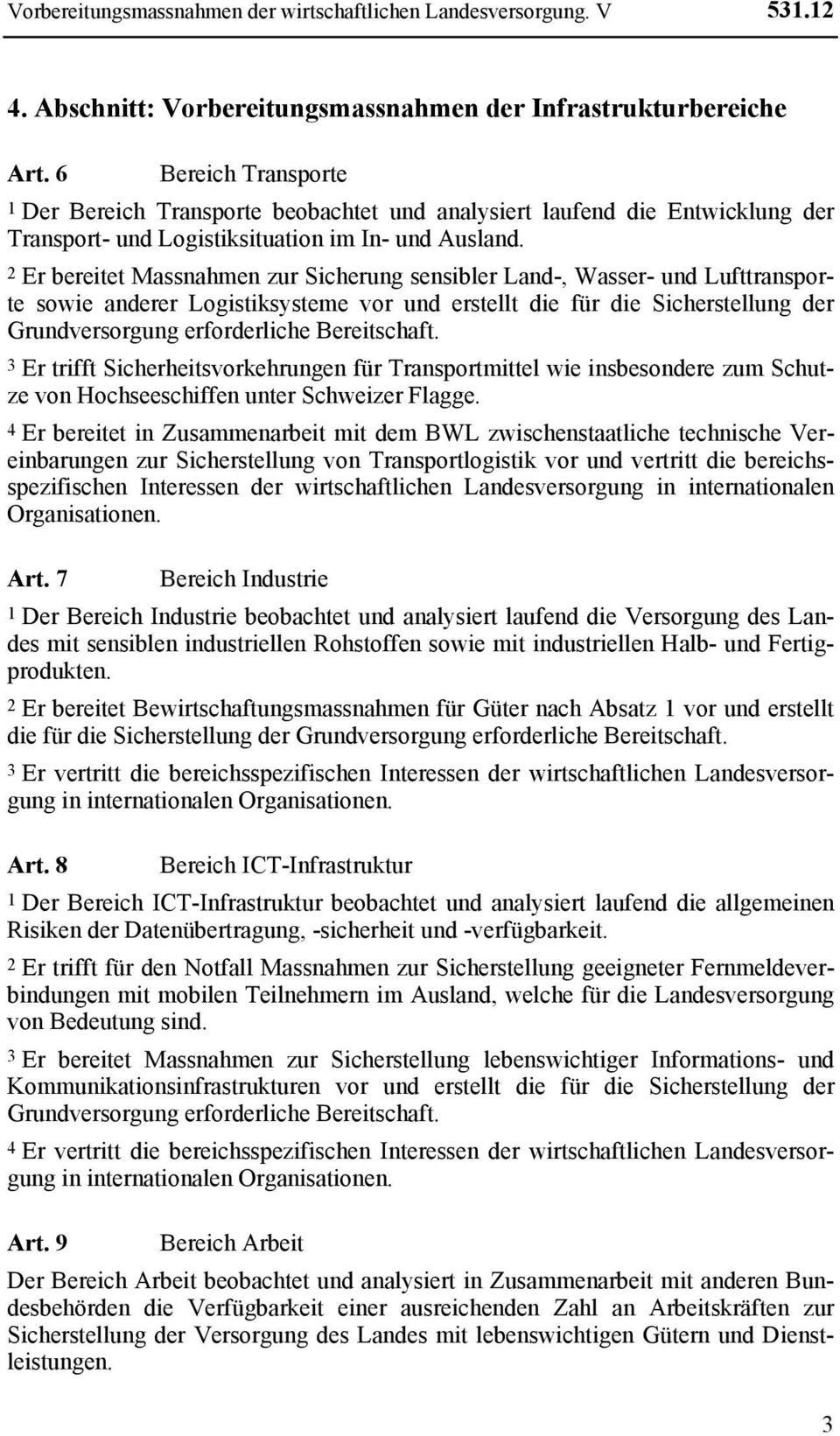 2 Er bereitet Massnahmen zur Sicherung sensibler Land-, Wasser- und Lufttransporte sowie anderer Logistiksysteme vor und erstellt die für die Sicherstellung der Grundversorgung erforderliche